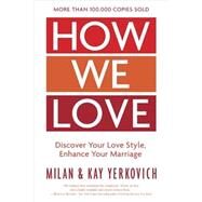 How We Love, Expanded Edition Discover Your Love Style, Enhance Your Marriage by Yerkovich, Milan; Yerkovich, Kay, 9780735290174