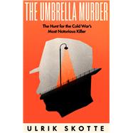 The Umbrella Murder The Hunt for the Cold War's Most Notorious Killer by Skotte, Ulrik, 9780753560174