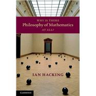 Why Is There Philosophy of Mathematics at All? by Hacking, Ian, 9781107050174