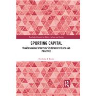 Sporting Capital: Transforming Sports Development Policy and Practice by Rowe; Nicholas F., 9781138290174