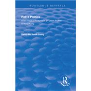 Polite Politics: A Sociological Analysis of an Urban Protest in Hong Kong by Kwok-leung,Denny Ho, 9781138740174