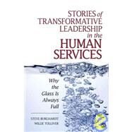 Stories of Transformative Leadership in the Human Services : Why the Glass Is Always Full by Steve Burghardt, 9781412970174