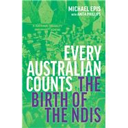 Every Australian Counts The Birth of the NDIS by Phillips, Anita; Epis, Michael, 9780522880175