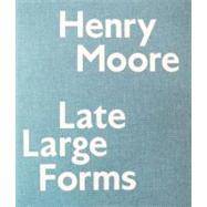 Henry Moore Late Large Forms by Feldman, Anita; Wagner, Ann, 9780847840175