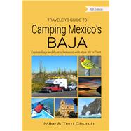 Traveler's Guide to Camping Mexico's Baja Explore Baja and Puerto Peasco with Your RV or Tent by Church, Mike; Church, Terri, 9780982310175