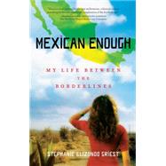 Mexican Enough My Life between the Borderlines by Griest, Stephanie Elizondo, 9781416540175