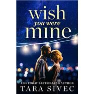 Wish You Were Mine A heart-wrenching story about first loves and second chances by Sivec, Tara, 9781478920175