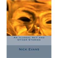 An Illegal Act and Other Stories by Evans, Nick, 9781495370175