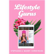 Lifestyle Gurus Constructing Authority and Influence Online by Baker, Stephanie A.; Rojek, Chris, 9781509530175