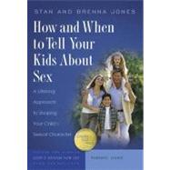 How and When to Tell Your Kids about Sex : A Lifelong Approach to Shaping Your Child's Sexual Character by Jones, Stan, 9781600060175