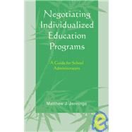 Negotiating Individualized Education Programs A Guide for School Administrators by Jennings, Matthew J., 9781607090175