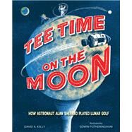 Tee Time on the Moon How Astronaut Alan Shepard Played Lunar Golf by Kelly, David A.; Fotheringham, Edwin, 9781662680175