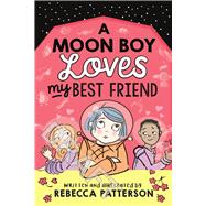 A Moon Boy Loves My Best Friend by Patterson, Rebecca, 9781839130175
