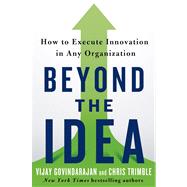 Beyond the Idea How to Execute Innovation in Any Organization by Govindarajan, Vijay; Trimble, Chris, 9781250040176