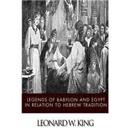 Legends of Babylon and Egypt in Relation to Hebrew Tradition by King, Leonard W., 9781499630176