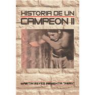 Historia De Un Campeon Ii by Martin Reyes Armenta 