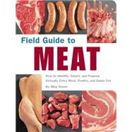 Field Guide to Meat How to Identify, Select, and Prepare Virtually Every Meat, Poultry, and Game Cut by Green, Aliza, 9781594740176