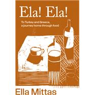 Ela! Ela! To Turkey and Greece, Then Home by Mittas, Ella, 9781761500176