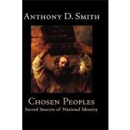 Chosen Peoples Sacred Sources of National Identity by Smith, Anthony D., 9780192100177