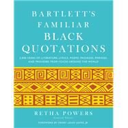Bartlett's Familiar Black Quotations 5,000 Years of Literature, Lyrics, Poems, Passages, Phrases, and Proverbs from Voices Around the World by Powers, Retha; Gates Jr., Henry Louis, 9780316010177