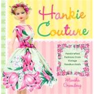 Hankie Couture Hand-Crafted Fashions from Vintage Handkerchiefs by Greenberg, Marsha, 9780762440177