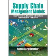 Supply Chain Management Models: Forward, Reverse, Uncertain, and Intelligent Foundations with Case Studies by Fazlollahtabar; Hamed, 9781138570177
