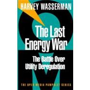 The Last Energy War The Battle Over Utility Deregulation by Wasserman, Harvey, 9781583220177