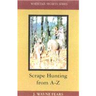 Scrape Hunting from A-Z by Fears, J. Wayne, 9781586670177