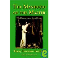 The Manhood of the Master by Fosdick, Harry Emerson, 9781587420177