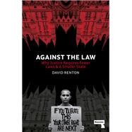 Against the Law Why Justice Requires Fewer Laws and a Smaller State by Renton, David, 9781914420177