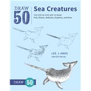 Draw 50 Sea Creatures The Step-by-Step Way to Draw Fish, Sharks, Mollusks, Dolphins, and More by Ames, Lee J.; Harvey, Erin, 9780399580178