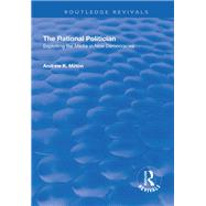 The Rational Politician: Exploiting the Media in New Democracies: Exploiting the Media in New Democracies by Milton,Andrew, 9781138700178