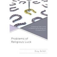 Problems of Religious Luck Assessing the Limits of Reasonable Religious Disagreement by Axtell, Guy, 9781498550178