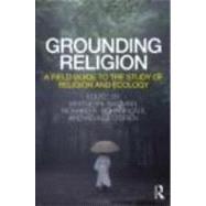 Grounding Religion: A Field Guide to the Study of Religion and Ecology by Bauman; Whitney A., 9780415780179