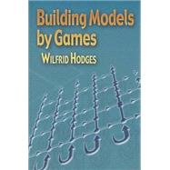 Building Models by Games by Hodges, Wilfrid, 9780486450179