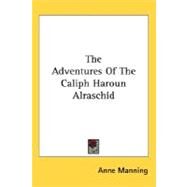 The Adventures Of The Caliph Haroun Alraschid by Manning, Anne, 9780548510179