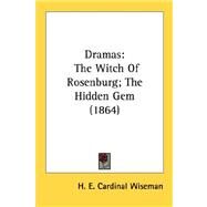 Dramas : The Witch of Rosenburg; the Hidden Gem (1864) by Wiseman, H. E. Cardinal, 9780548750179