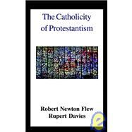The Catholicity of Protestantism by Flew, Robert Newton; Davies, Rubert Eric, 9780718890179