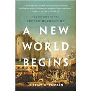 A New World Begins The History of the French Revolution by Popkin, Jeremy, 9781541620179
