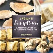 A World of Dumplings Filled Dumplings, Pockets, and Little Pies from Around the Globe by Yarvin, Brian, 9781682680179