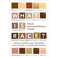 What Is Race? Four Philosophical Views by Glasgow, Joshua; Haslanger, Sally; Jeffers, Chike; Spencer, Quayshawn, 9780190610180