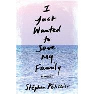 I Just Wanted to Save My Family A Memoir by Plissier, Stphan; Hunter, Adriana, 9781635420180