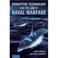 Disruptive Technology and the Law of Naval Warfare by Kraska, James; Pedrozo, Raul, 9780197630181