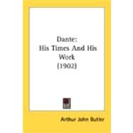 Dante : His Times and His Work (1902) by Butler, Arthur John, 9780548870181