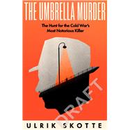 The Umbrella Murder The Hunt for the Cold War's Most Notorious Killer by Skotte, Ulrik, 9780753560181