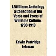 A Williams Anthology a Collection of the Verse and Prose of Williams College, 1798-1910 by Lehman, Edwin Partridge, 9781153590181