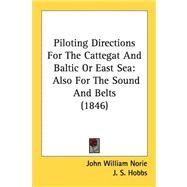 Piloting Directions for the Cattegat and Baltic or East Se : Also for the Sound and Belts (1846) by Norie, John William, 9781437030181