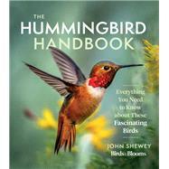 The Hummingbird Handbook Everything You Need to Know about These Fascinating Birds by Shewey, John, 9781643260181