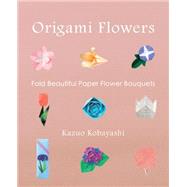Origami Flowers Fold Beautiful Paper Flower Bouquets by KOBAYASHI, KAZUO, 9781939130181