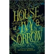 House of Ivy & Sorrow by Whipple, Natalie, 9780062120182